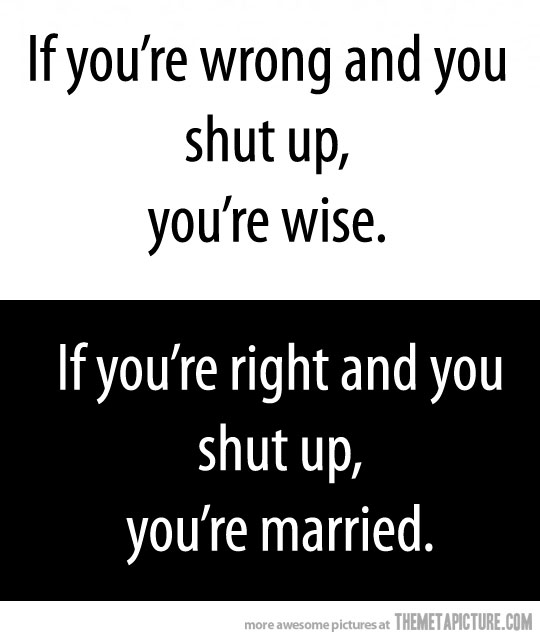 If You Are Right And You Shut Up You Are  Married Funny Quote