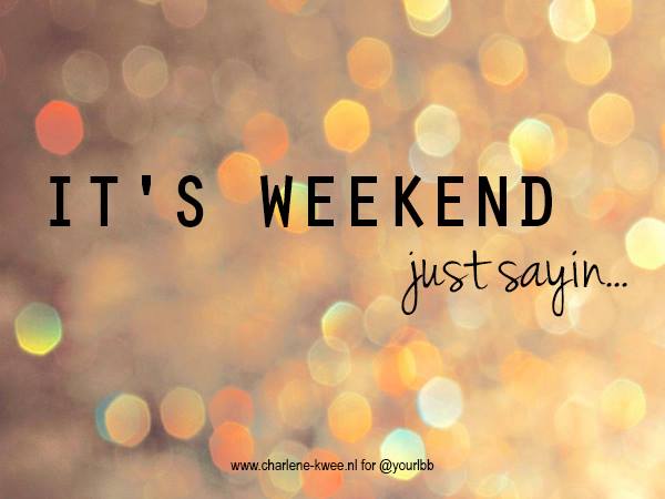 It’s Weekend Just Say
