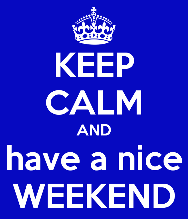 Keep Calm And Have A Nice Weekend