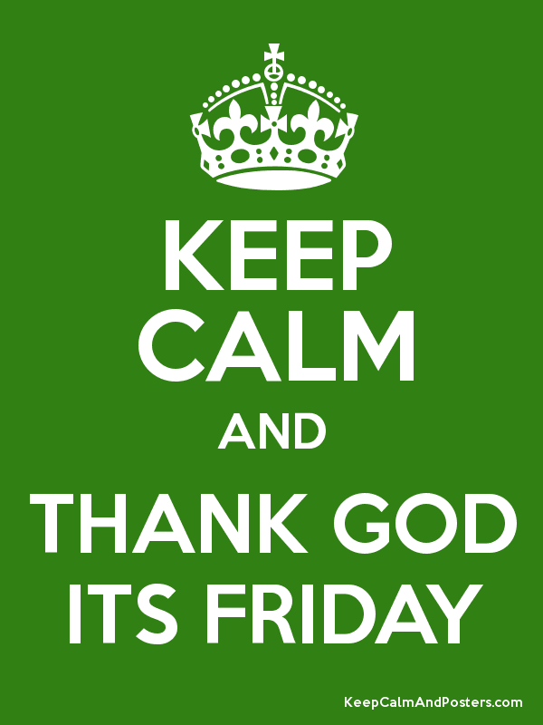 Keep Calm And Thank God Its Friday