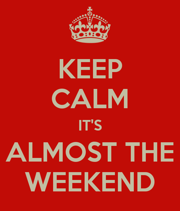 Keep Calm It’s Almost The Weekend