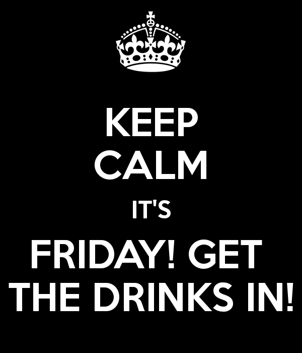 Keep Calm It's Friday Get The Drinks In