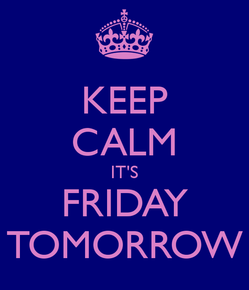 Keep Calm It's Friday Tomorrow