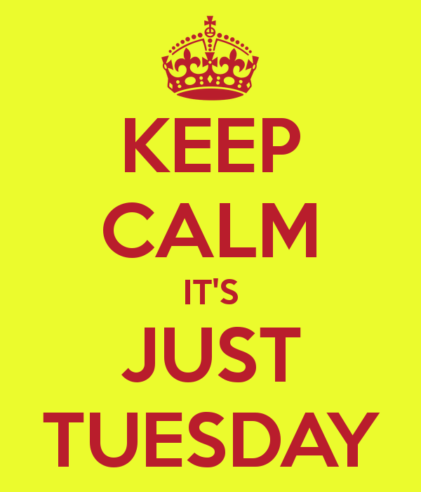 Keep Calm It's Just Tuesday