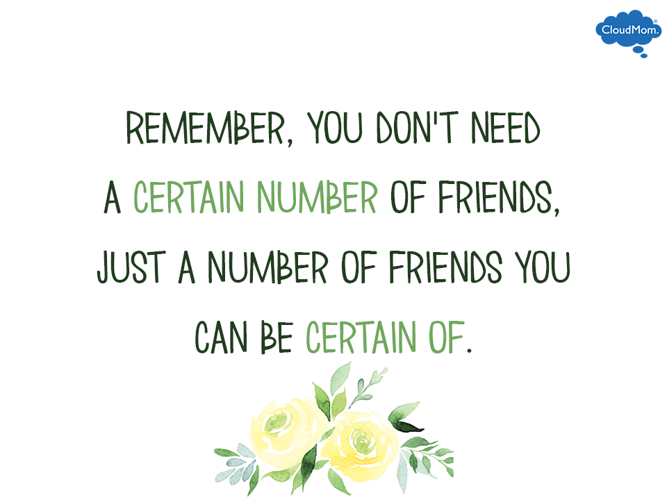 Remember you don’t need a certain number of friends, just a number of friends you can be certain of.
