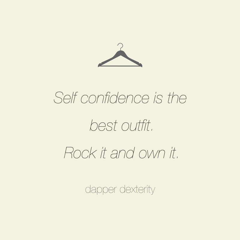 Self-confidence is the best outfit, rock it and own it.