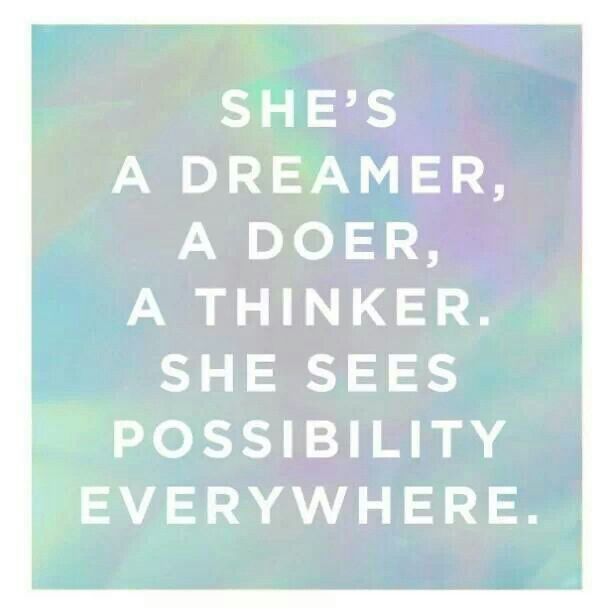 She's a dreamer, a doer, a thinker. She sees possibility everywhere. (1)
