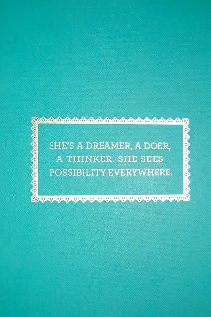 She's a dreamer, a doer, a thinker. She sees possibility everywhere. (4)