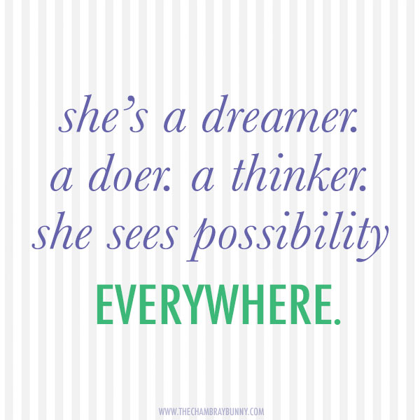 She's a dreamer, a doer, a thinker. She sees possibility everywhere. (6)