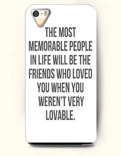 The most memorable people in life will be the friends who loved you when you weren't very lovable