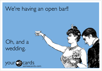 We Are Having Open Bar Funny Wedding Meme