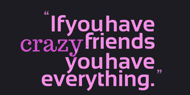 You Have Everything Funny Friends Quote
