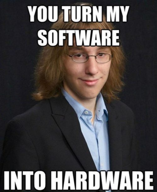 You Turn My Software Into Hardware Funny Meme