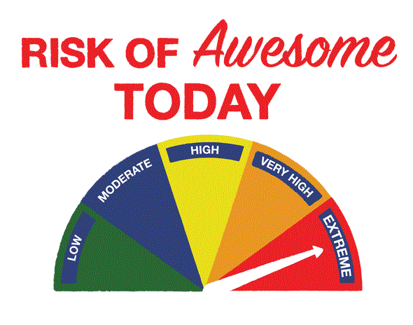 Extreme Risk Of Awesome Today