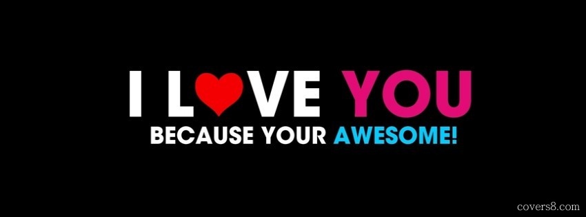 I Love You Because Your Awesome Facebook Cover Picture