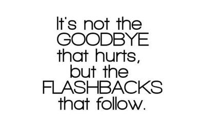 It's Not The Good Bye That Hurts, But The Flashbacks That Follow