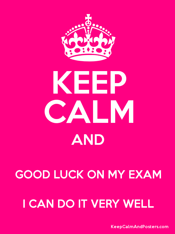 Keep Calm And Good Luck On My Exam I Can Do It Very Well