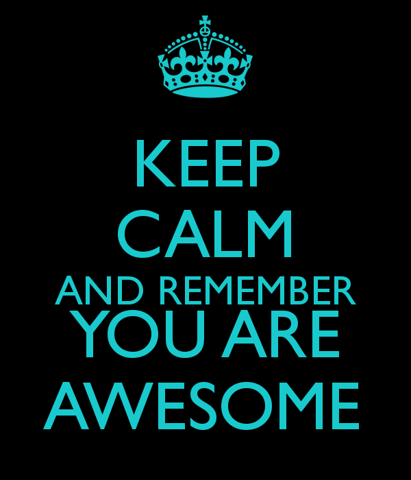 Keep Calm And Remember You Are Awesome