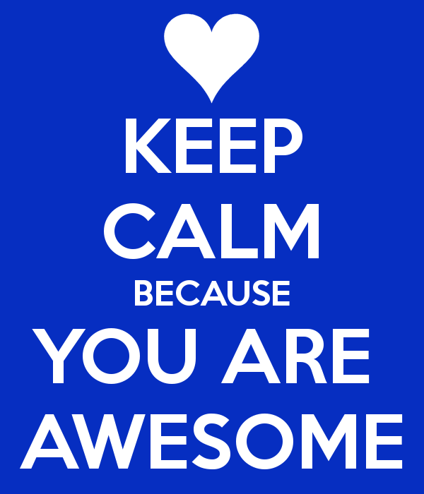 Keep Calm Because You Are Awesome