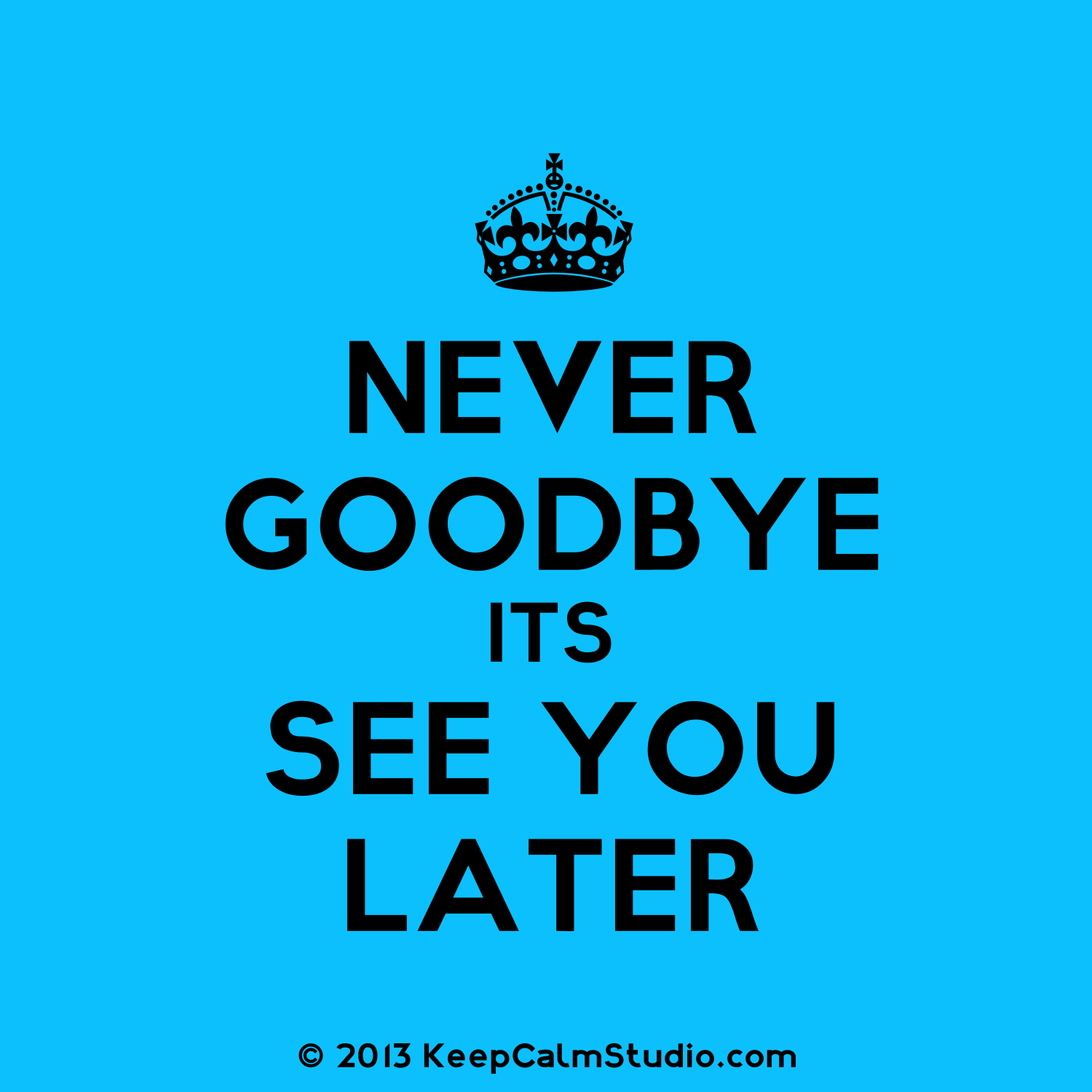 Never Good Bye Its See You Later