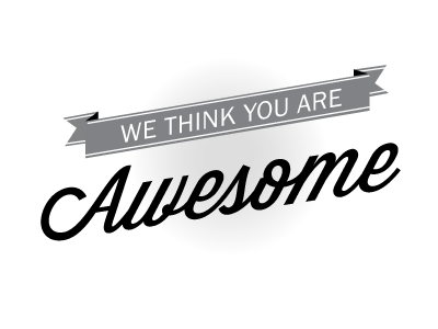 We Think You Are Awesome