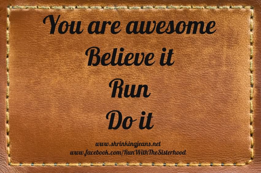 You Are Awesome Believe It Run Do It