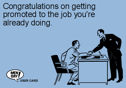 Congratulations On Getting Promoted To The Job You're Already Doing