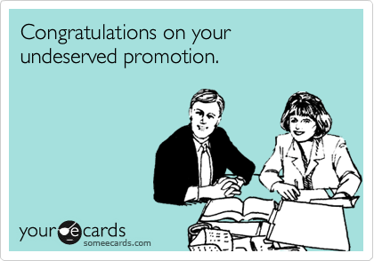 Congratulations On Your Undeserved Promotion