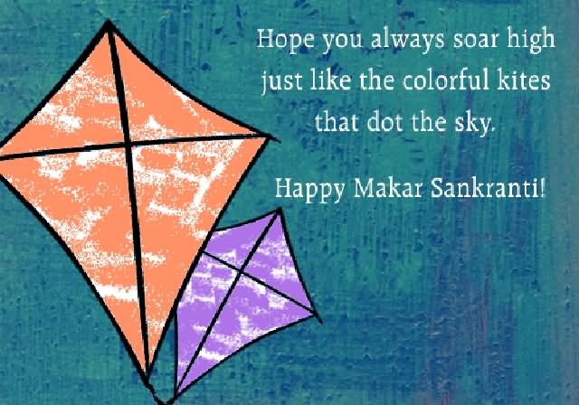 Hope You Always Soar High Just Like The Colorful Kites That Dot The Sky Happy Makar Sankranti