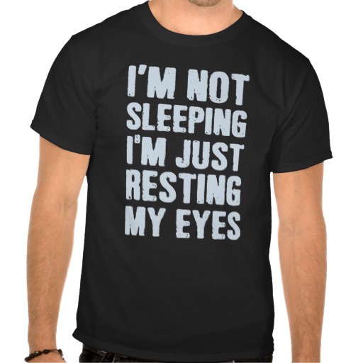 I Am Not Sleeping I Am Just Resting My Eyes Funny Tshirt Quote