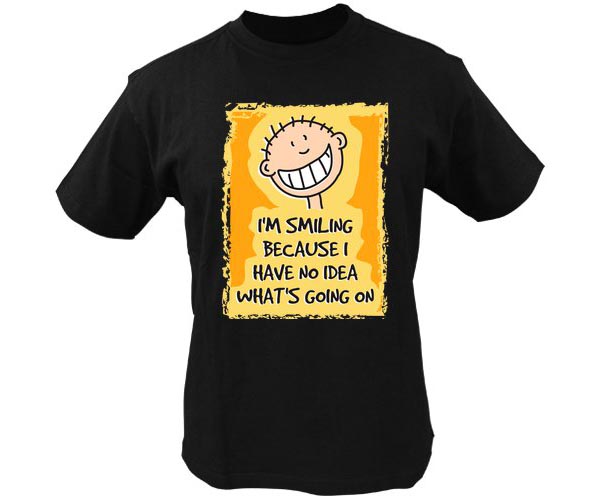 Funny T Shirt Quotes - I'm smiling because I have no idea what's going on