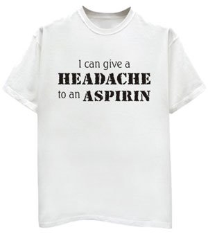 I Can Give A Headache To An Aspirn Funny Tshirt Quote