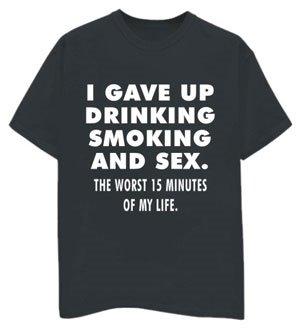 I Give Up Drinking Smoking And Sex Funny Tshirt Quote