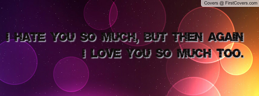I Hate You So Much, But Then I Love You So Much Facebook Cover Picture