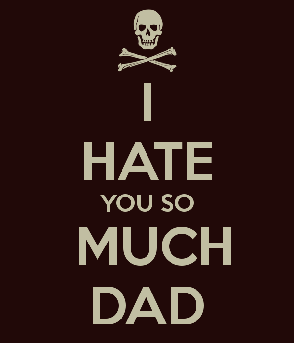 I Hate You So Much Dad