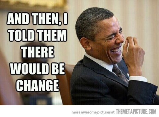 I Told Them There Would Be Change Funny Obama