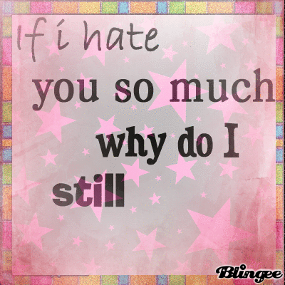 If I Hate You So Much Why Do I Still Love You