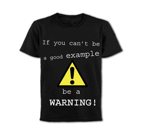 If You Can't Be A Good Example Be Warning Funny Tshirt Quote