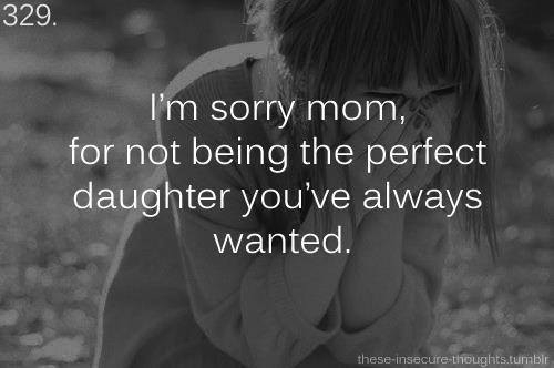 I'm Sorry Mom, For Not Being The Perfect Daughter You've Always Wanted