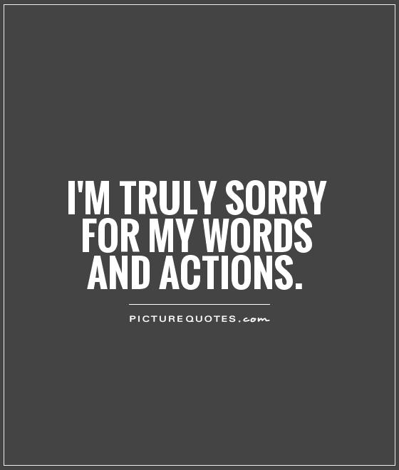 I'm Truly Sorry For My Words And Actions