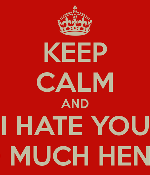 Keep Calm And I Hate You Much Hen