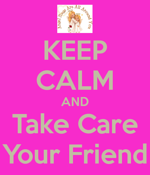 Keep Calm And Take Care Your Friend Picture