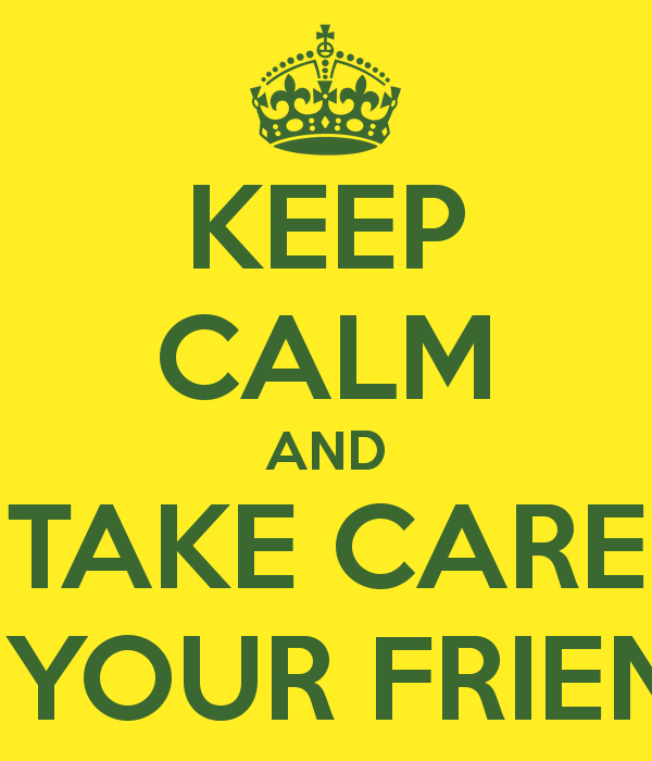 Keep Calm And Take Care Your Friend