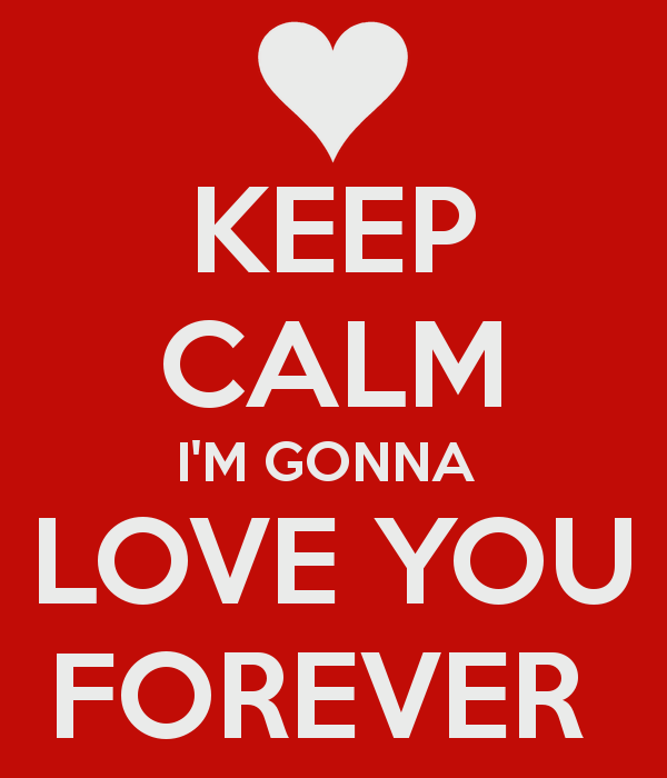 Keep Calm I'm Gonna Love You Forever
