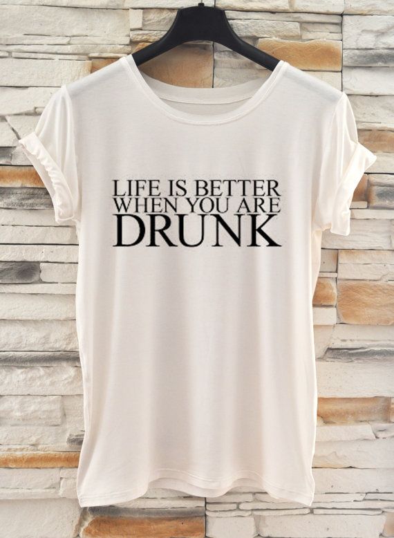 Life Is Better When You Are Drunk Funny Tshirt Quote