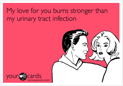 My Love For You Burns Stronger Than My Urinary Tract Infection Funny Valentine Card
