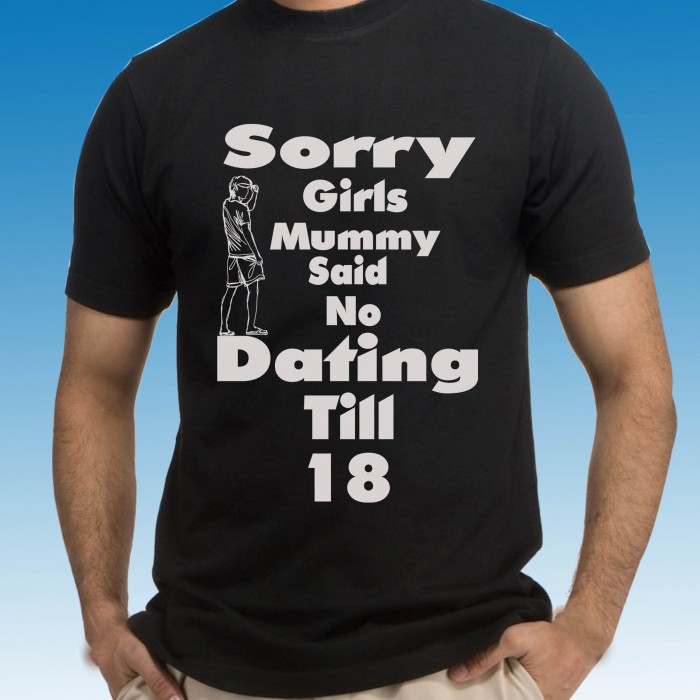 Sorry Girls Mummy Said no Dating Till 18 Funny Tshirt