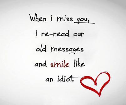 When I Miss You I Re Read Our Old Messages And Smile Like An Idiot