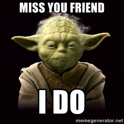 Yoda Says Miss You Friend I Do