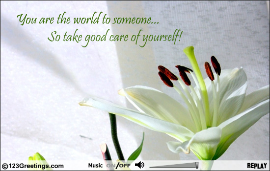 You Are The World To Someone So Take Good Care Of Yourself
